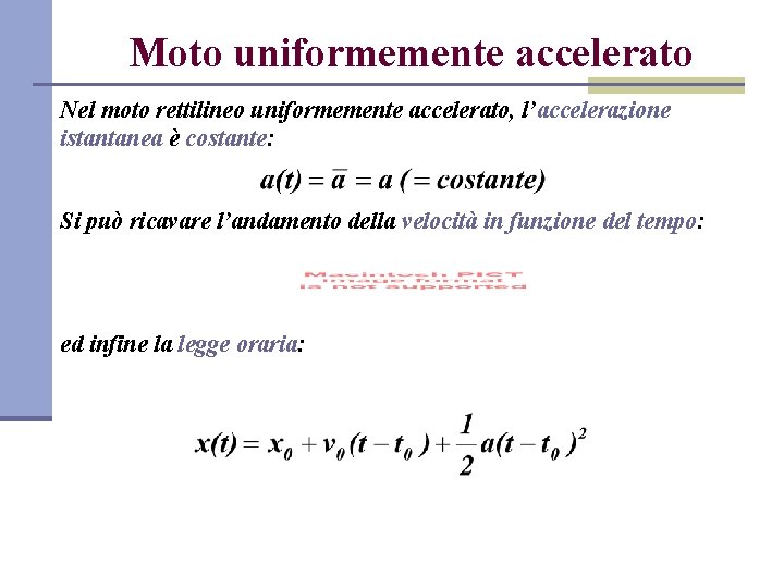 Moto uniformemente accelerato Nel moto rettilineo uniformemente accelerato, l’accelerazione istantanea è costante: Si può