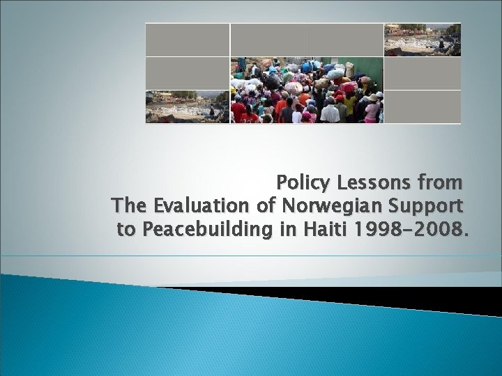 Policy Lessons from The Evaluation of Norwegian Support to Peacebuilding in Haiti 1998 -2008.