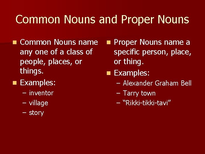 Common Nouns and Proper Nouns Common Nouns name any one of a class of