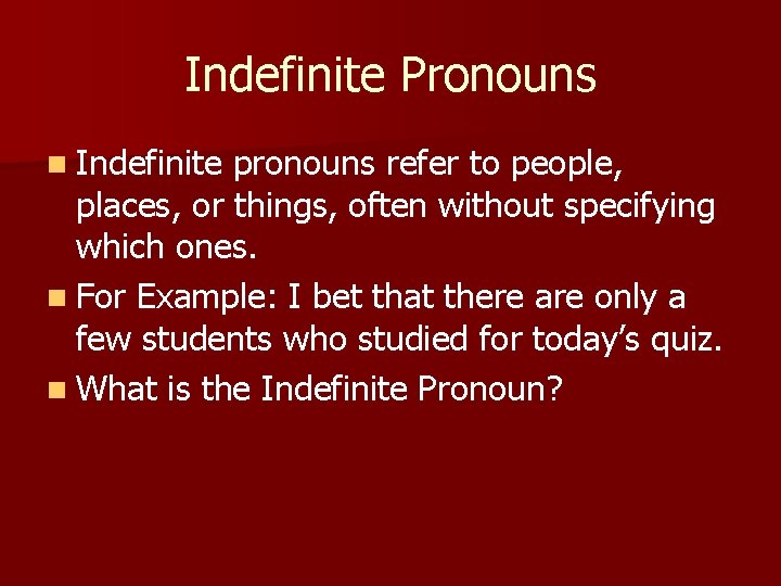 Indefinite Pronouns n Indefinite pronouns refer to people, places, or things, often without specifying