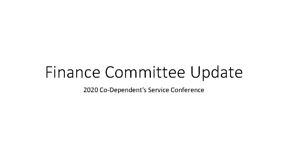 Finance Committee Update 2020 Co-Dependent's Service Conference 