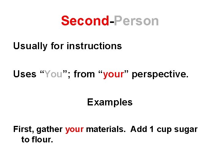 Second-Person Usually for instructions Uses “You”; from “your” perspective. Examples First, gather your materials.