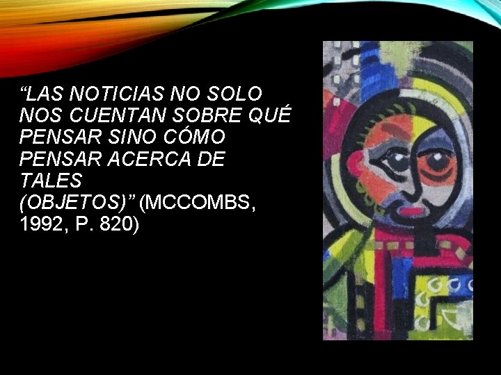 “LAS NOTICIAS NO SOLO NOS CUENTAN SOBRE QUÉ PENSAR SINO CÓMO PENSAR ACERCA DE