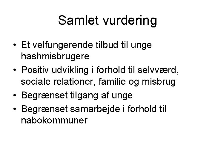 Samlet vurdering • Et velfungerende tilbud til unge hashmisbrugere • Positiv udvikling i forhold