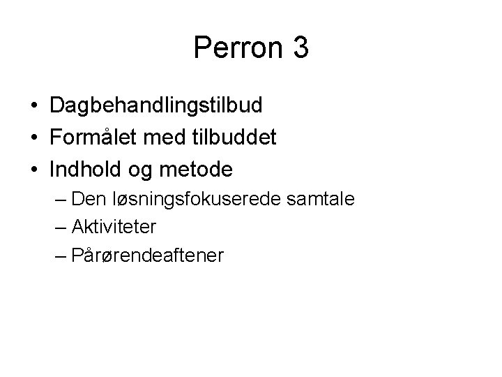 Perron 3 • Dagbehandlingstilbud • Formålet med tilbuddet • Indhold og metode – Den