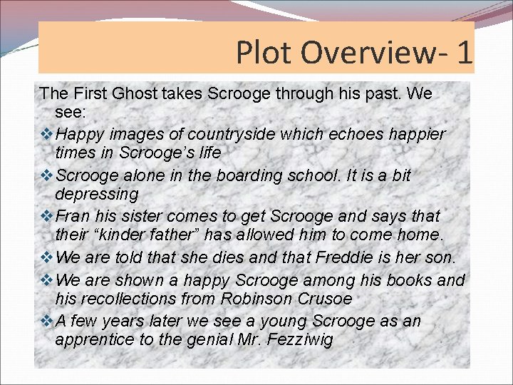 Plot Overview- 1 The First Ghost takes Scrooge through his past. We see: v Plot Overview- 1 The First Ghost takes Scrooge through his past. We see: v
