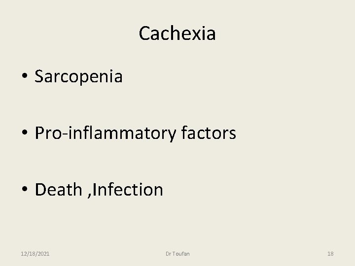 Cachexia • Sarcopenia • Pro-inflammatory factors • Death , Infection 12/18/2021 Dr Toufan 18