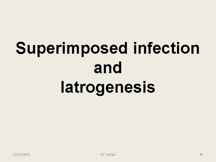 Superimposed infection and Iatrogenesis 12/18/2021 Dr Toufan 38 