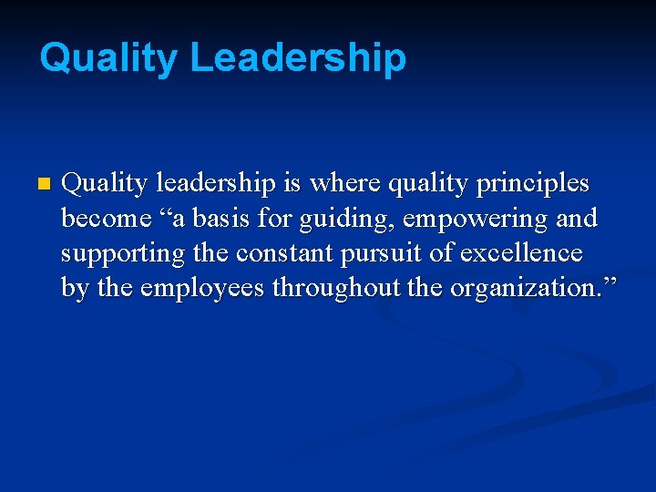 Quality Leadership n Quality leadership is where quality principles become “a basis for guiding,