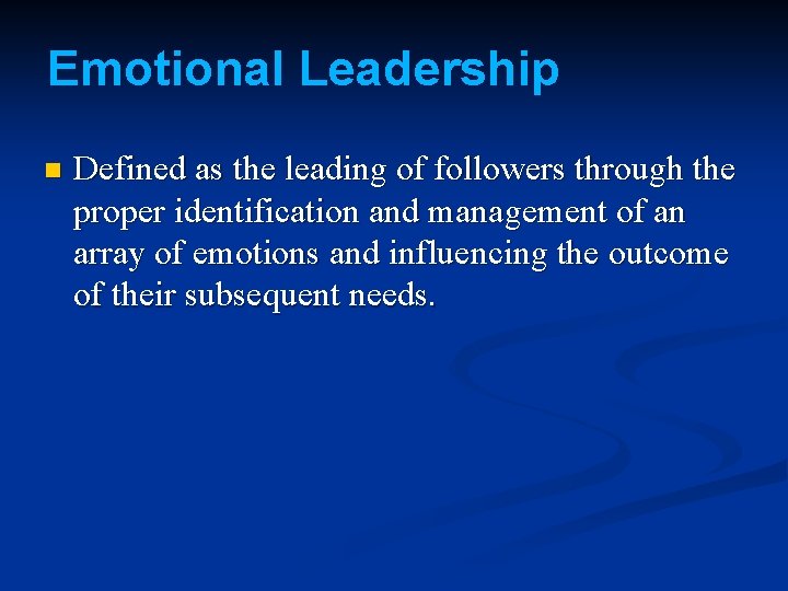 Emotional Leadership n Defined as the leading of followers through the proper identification and