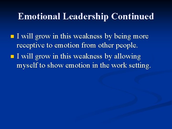 Emotional Leadership Continued I will grow in this weakness by being more receptive to