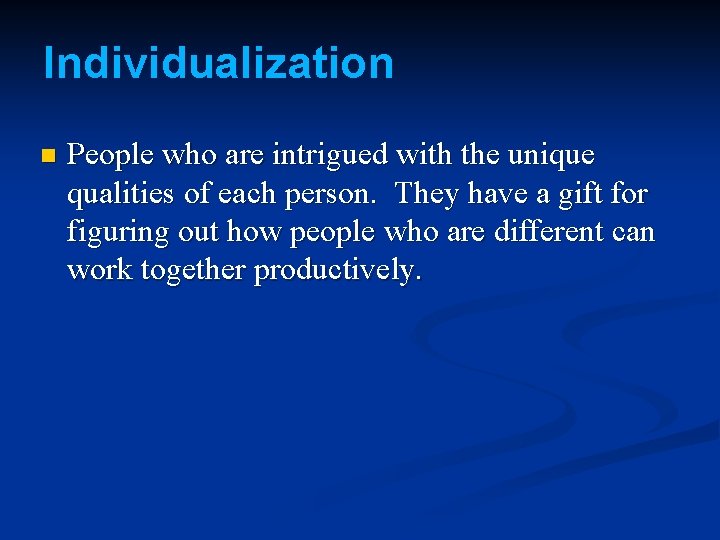 Individualization n People who are intrigued with the unique qualities of each person. They