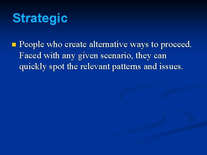 Strategic n People who create alternative ways to proceed. Faced with any given scenario,