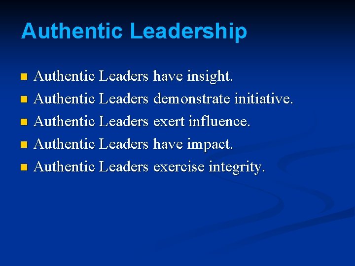 Authentic Leadership Authentic Leaders have insight. n Authentic Leaders demonstrate initiative. n Authentic Leaders