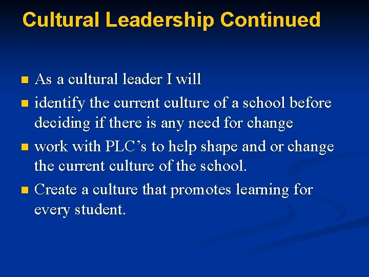Cultural Leadership Continued As a cultural leader I will n identify the current culture