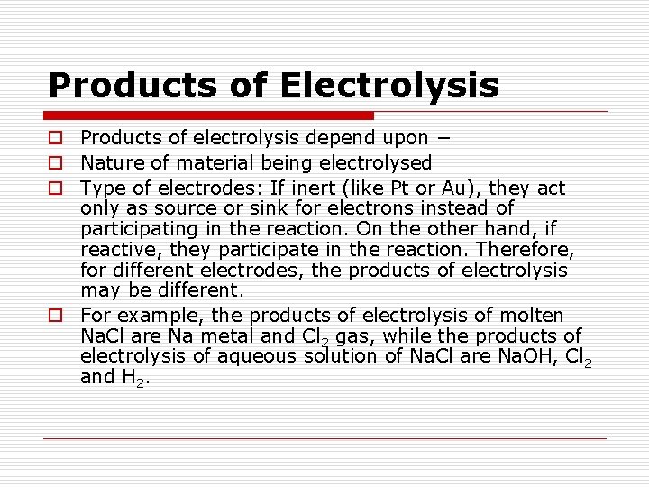 Products of Electrolysis o Products of electrolysis depend upon − o Nature of material