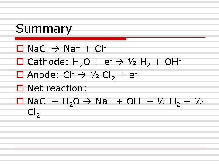 Summary o o o Na. Cl Na+ + Cl. Cathode: H 2 O +