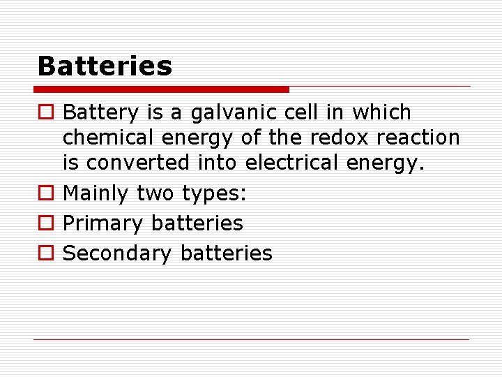 Batteries o Battery is a galvanic cell in which chemical energy of the redox