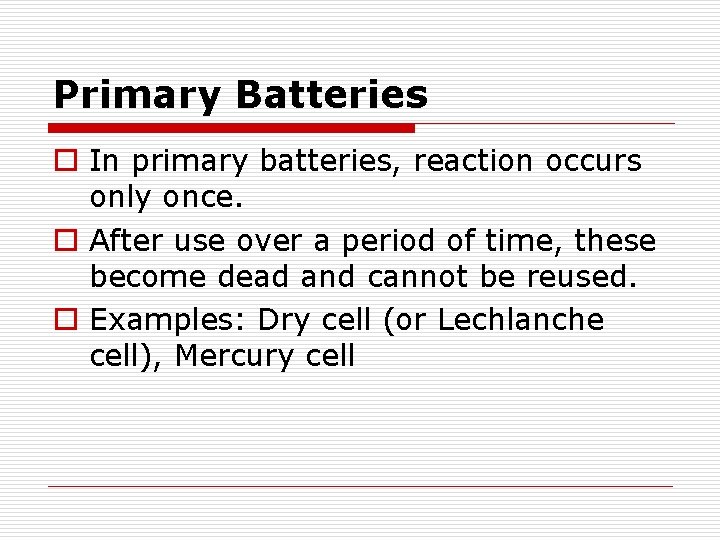 Primary Batteries o In primary batteries, reaction occurs only once. o After use over