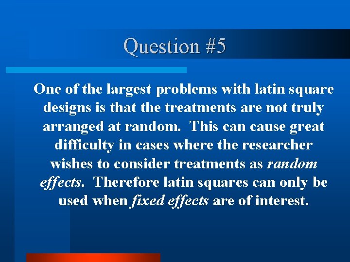 Question #5 One of the largest problems with latin square designs is that the