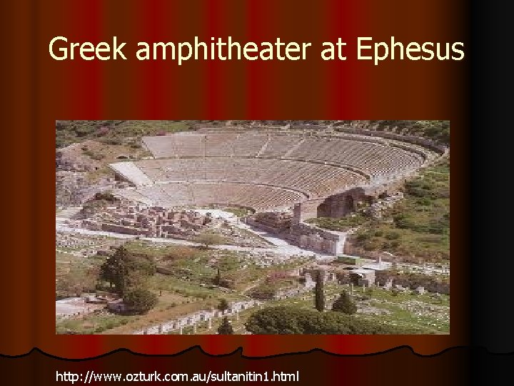 Greek amphitheater at Ephesus http: //www. ozturk. com. au/sultanitin 1. html 
