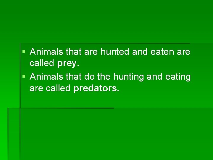 § Animals that are hunted and eaten are called prey. § Animals that do