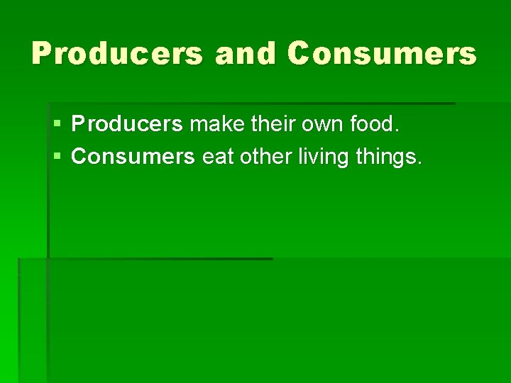 Producers and Consumers § Producers make their own food. § Consumers eat other living