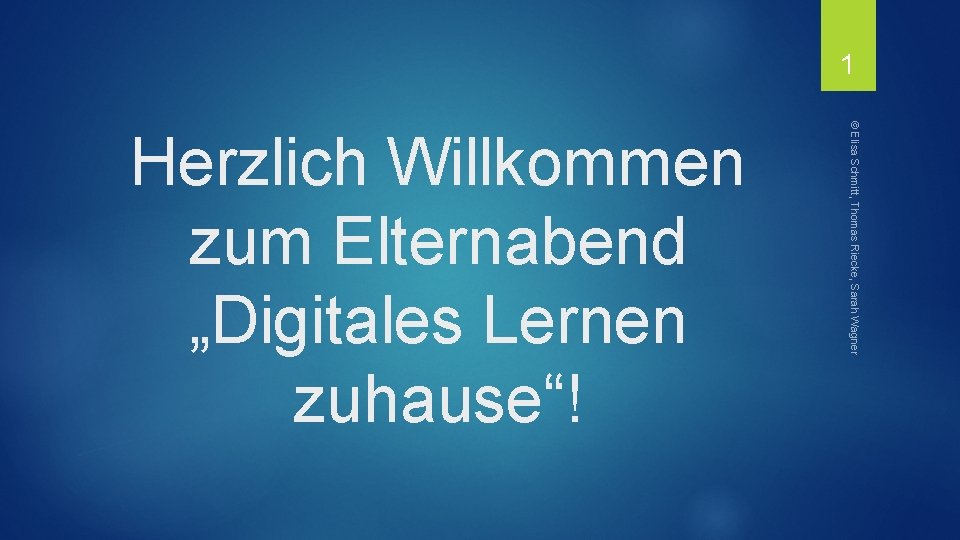 1 © Elisa Schmitt, Thomas Riecke, Sarah Wagner Herzlich Willkommen zum Elternabend „Digitales Lernen