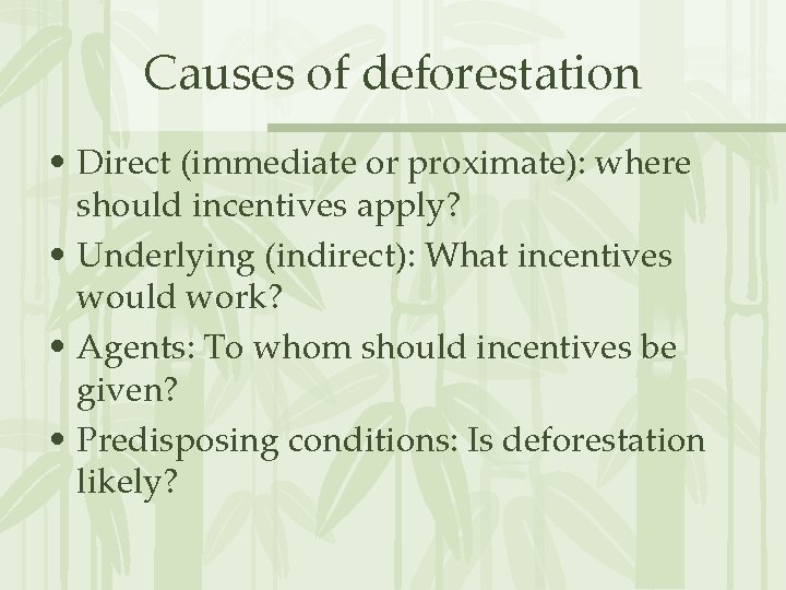 Causes of deforestation • Direct (immediate or proximate): where should incentives apply? • Underlying