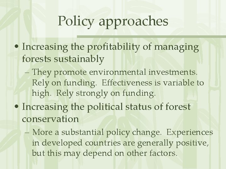 Policy approaches • Increasing the profitability of managing forests sustainably – They promote environmental