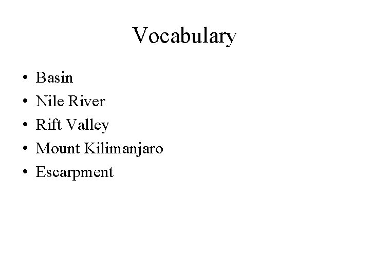 Vocabulary • • • Basin Nile River Rift Valley Mount Kilimanjaro Escarpment 