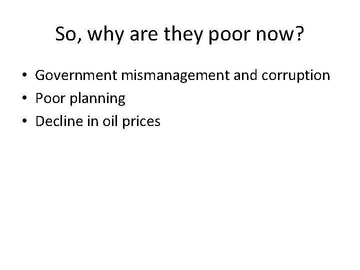 So, why are they poor now? • Government mismanagement and corruption • Poor planning