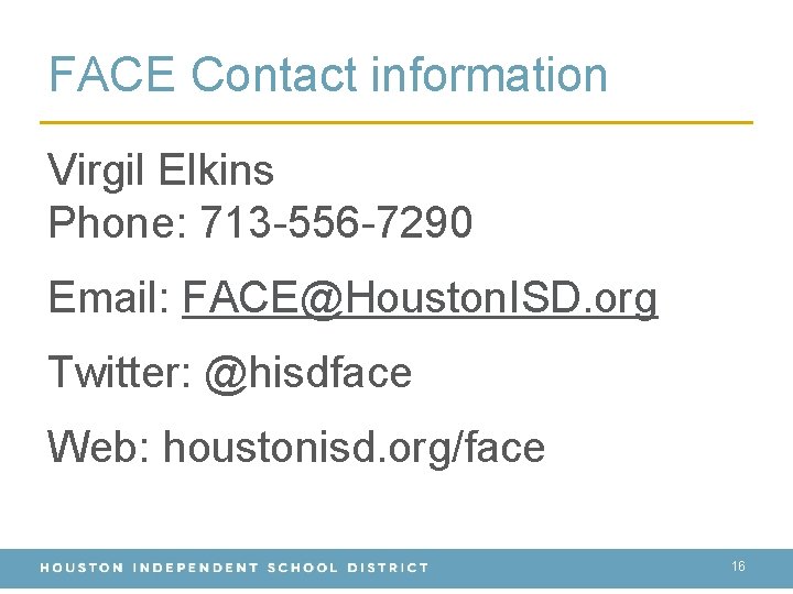 FACE Contact information Virgil Elkins Phone: 713 -556 -7290 Email: FACE@Houston. ISD. org Twitter: