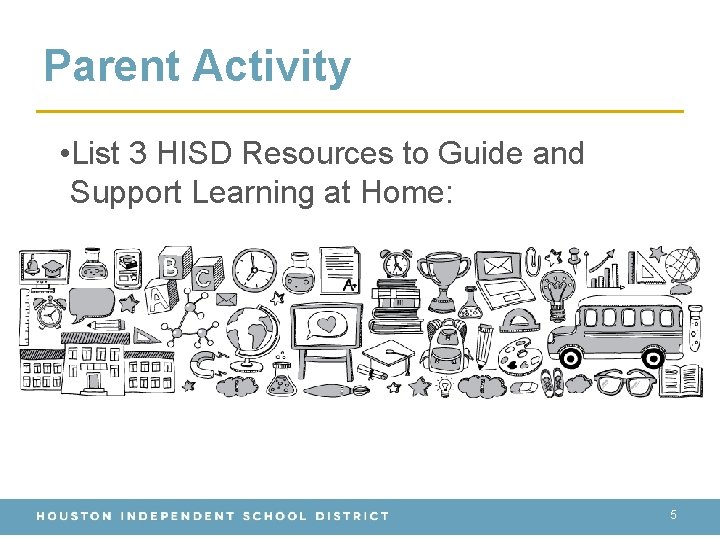 Parent Activity • List 3 HISD Resources to Guide and Support Learning at Home: