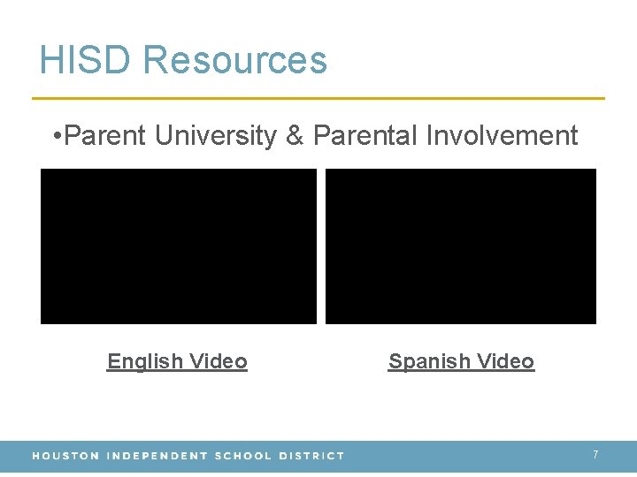 HISD Resources • Parent University & Parental Involvement English Video Spanish Video 7 