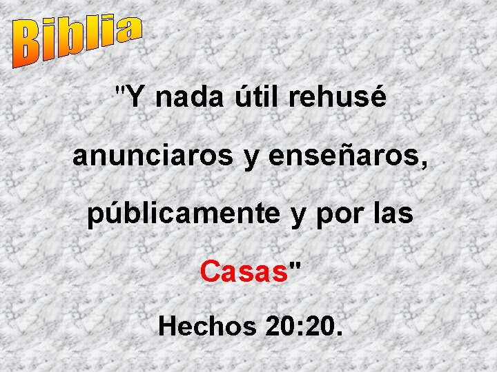 "Y nada útil rehusé anunciaros y enseñaros, públicamente y por las Casas" Hechos 20: