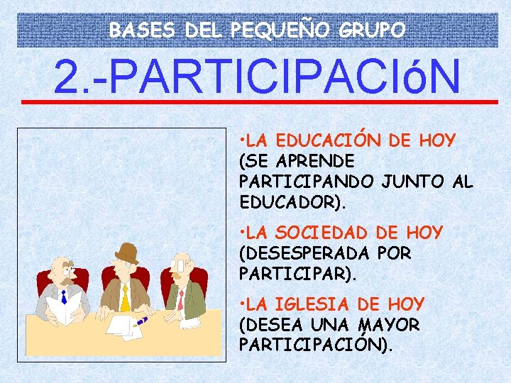 BASES DEL PEQUEÑO GRUPO 2. -PARTICIPACIóN • LA EDUCACIÓN DE HOY (SE APRENDE PARTICIPANDO