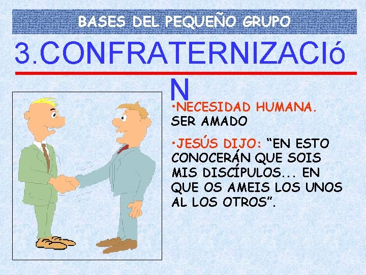 BASES DEL PEQUEÑO GRUPO 3. CONFRATERNIZACIó N • NECESIDAD HUMANA. SER AMADO • JESÚS