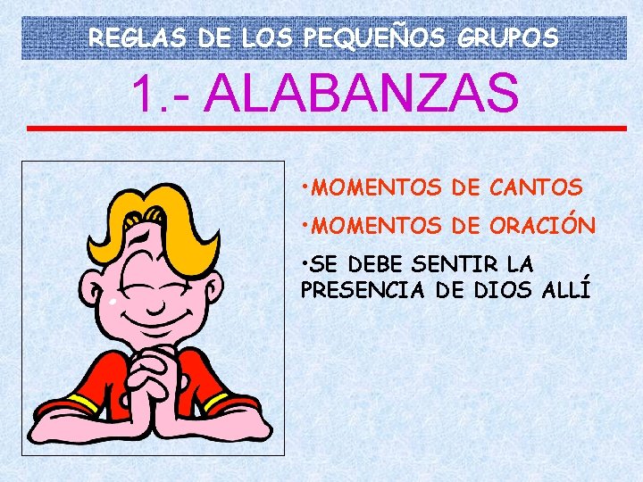 REGLAS DE LOS PEQUEÑOS GRUPOS 1. - ALABANZAS • MOMENTOS DE CANTOS • MOMENTOS