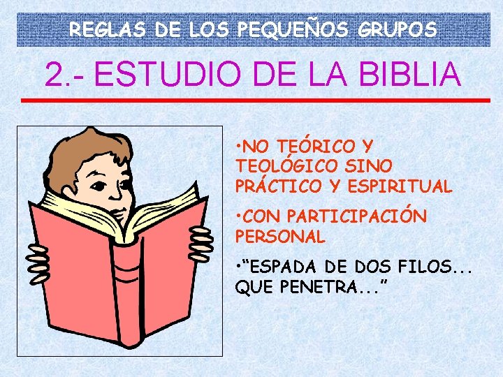 REGLAS DE LOS PEQUEÑOS GRUPOS 2. - ESTUDIO DE LA BIBLIA • NO TEÓRICO