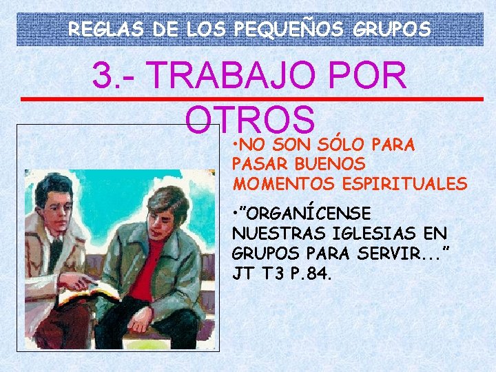 REGLAS DE LOS PEQUEÑOS GRUPOS 3. - TRABAJO POR OTROS • NO SON SÓLO