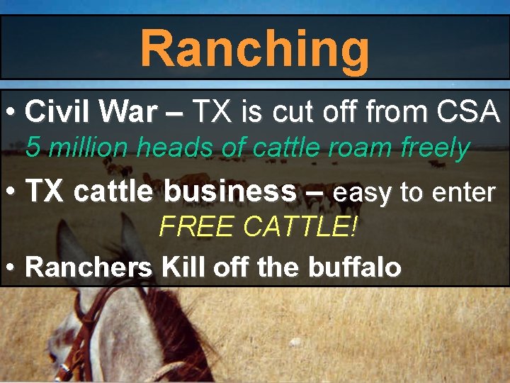 Ranching • Civil War – TX is cut off from CSA 5 million heads Ranching • Civil War – TX is cut off from CSA 5 million heads