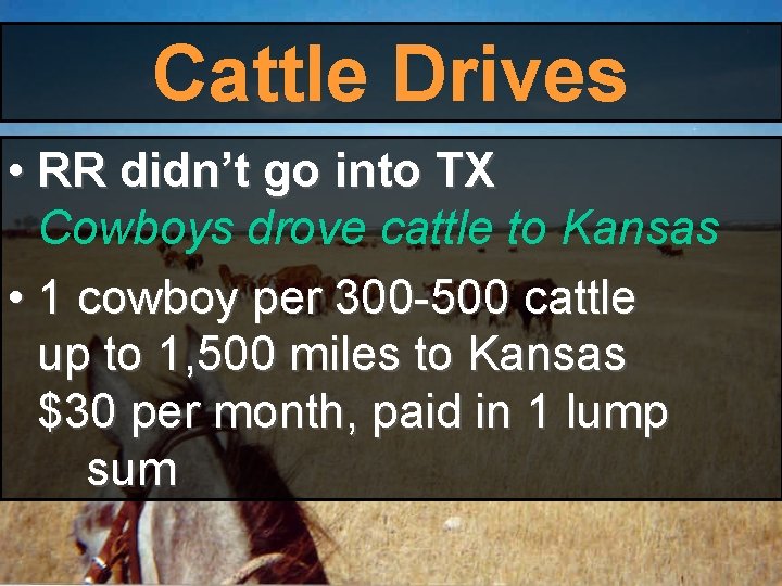 Cattle Drives • RR didn’t go into TX Cowboys drove cattle to Kansas • Cattle Drives • RR didn’t go into TX Cowboys drove cattle to Kansas •
