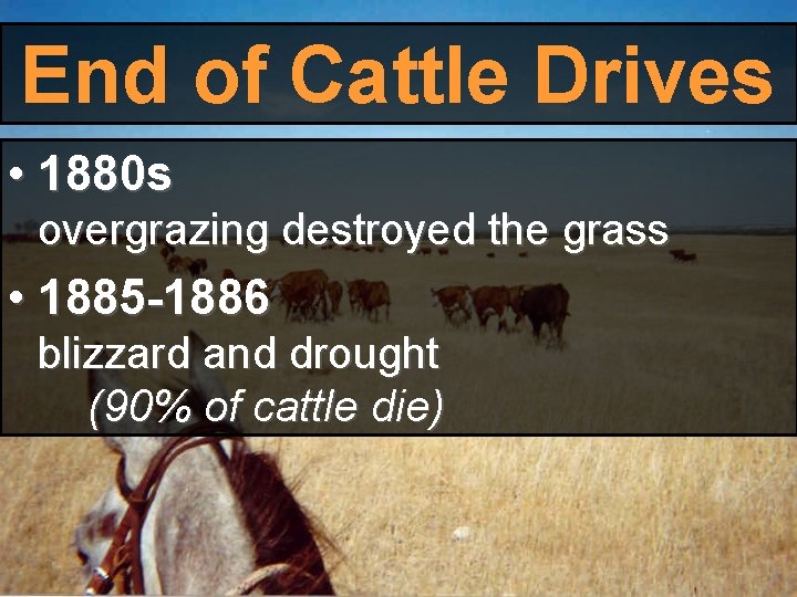 End of Cattle Drives • 1880 s overgrazing destroyed the grass • 1885 -1886 End of Cattle Drives • 1880 s overgrazing destroyed the grass • 1885 -1886