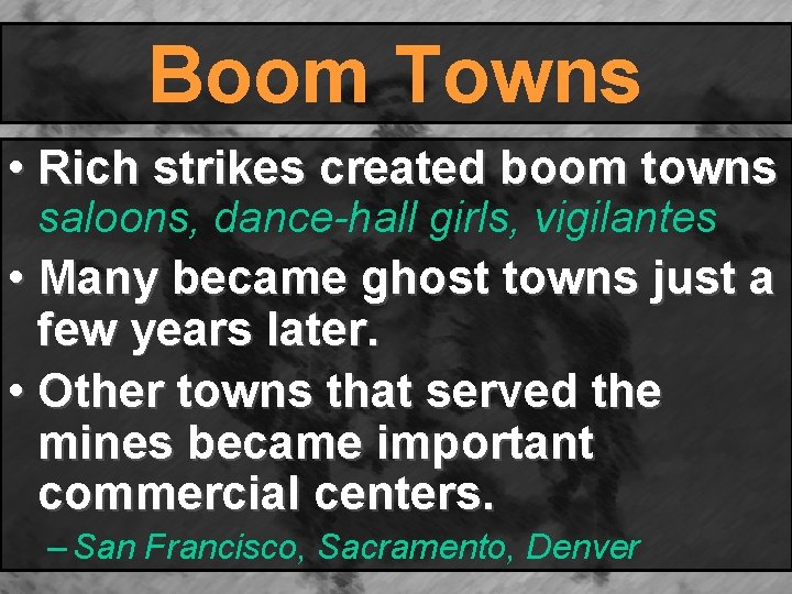 Boom Towns • Rich strikes created boom towns saloons, dance-hall girls, vigilantes • Many Boom Towns • Rich strikes created boom towns saloons, dance-hall girls, vigilantes • Many