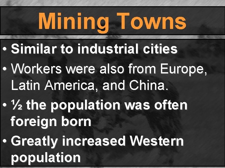 Mining Towns • Similar to industrial cities • Workers were also from Europe, Latin Mining Towns • Similar to industrial cities • Workers were also from Europe, Latin