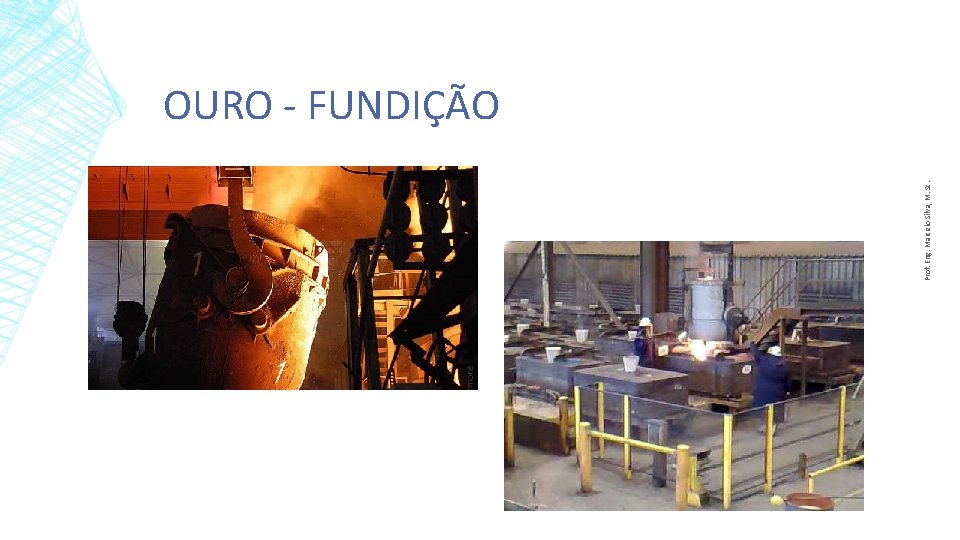 Prof. Eng. Marcelo Silva, M. Sc. OURO - FUNDIÇÃO 