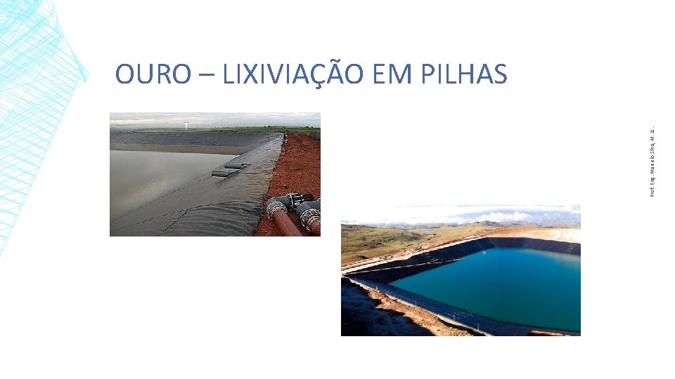 Prof. Eng. Marcelo Silva, M. Sc. OURO – LIXIVIAÇÃO EM PILHAS 