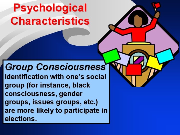 Psychological Characteristics Group Consciousness Identification with one’s social group (for instance, black consciousness, gender