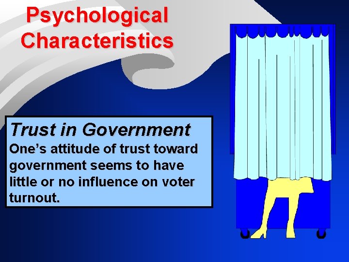 Psychological Characteristics Trust in Government One’s attitude of trust toward government seems to have